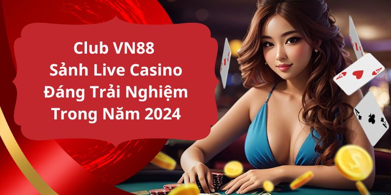 Club VN88 mang đến những trải nghiệm đánh bạc hết sức thú vị, độc đáo