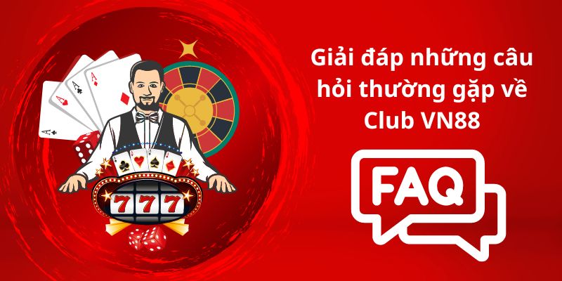 Tổng hợp những thắc mắc phổ biến về sảnh live Club tại VN88